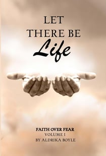 Let There Be Life: Faith Over Fear - Faith Over Fear, #1