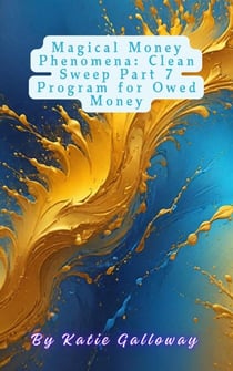 Magical Money Phenomena: Clean Sweep Part 7 Program for Owed Money - Clean Sweep Series, #9