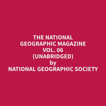 The National Geographic Magazine Vol. 06 (Unabridged)