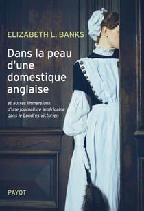 Dans la peau d'une domestique anglaise - et autres immersions d'une journaliste américaine dans le Londres victorien