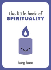 The Little Book of Spirituality - Tips, Techniques and Quotes to Help You Find Inner Peace
