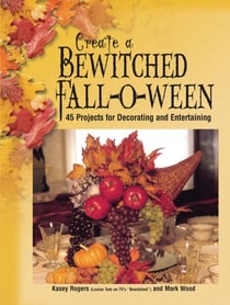 Create a Bewitched Fall-o-ween - 45 Projects for Decorating and Entertaining