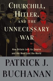 Churchill, Hitler, and "The Unnecessary War" - How Britain Lost Its Empire and the West Lost the World