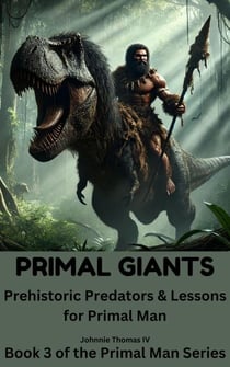 PRIMAL GIANTS       Prehistoric Predators & Lessons for Primal Man - The Primal Man Survival Guide, #3