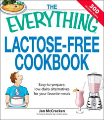 The Everything Lactose Free Cookbook - Easy-to-prepare, low-dairy alternatives for your favorite meals
