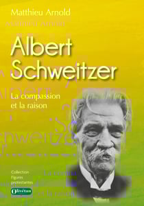 Albert Schweitzer - La compassion et la raison
