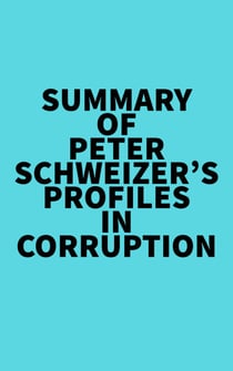 Summary of Peter Schweizer's Profiles in Corruption