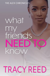 What My Friends Need To Know - The Alex Chronicles, #2