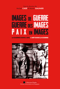 Images de guerre, Guerre des images, Paix en images - La guerre dans l'art, l'art dans la guerre