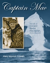 Captain Mac - The Life of Donald Baxter MacMillan, Arctic Explorer