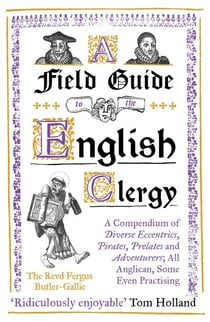 A Field Guide to the English Clergy - A Compendium of Diverse Eccentrics, Pirates, Prelates and Adventurers; All Anglican, Some Even Practising