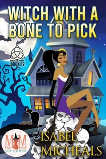 Witch With a Bone to Pick: Magic and Mayhem Universe - Magick and Chaos, #12