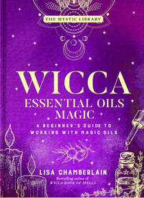 Wicca Essential Oils Magic - A Beginner's Guide to Working with Magic Oils
