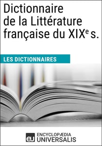 Dictionnaire de la Littérature française du XIXe s. - Les Dictionnaires d'Universalis