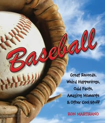 Baseball - Great Records, Weird Happenings, Odd Facts, Amazing Moments & Other Cool Stuff