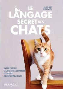 Le langage secret des chats - Interpréter leurs miaulements et leurs comportements