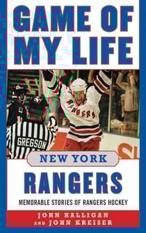 Game of My Life New York Rangers - Memorable Stories of Rangers Hockey