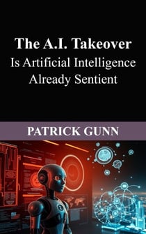 The A.I. Takeover Is Artificial Intelligence Already Sentient