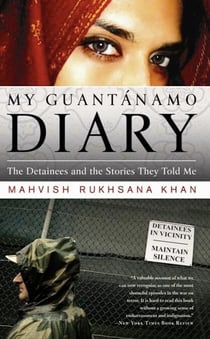 My Guantanamo Diary - The Detainees and the Stories They Told Me
