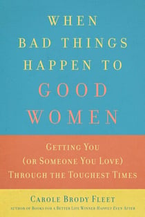 When Bad Things Happen to Good Women - Getting You (or Someone You Love) Through the Toughest Times