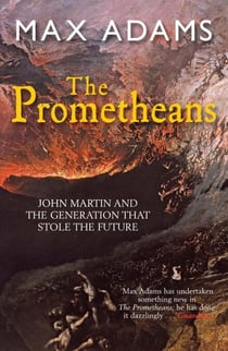 The Prometheans - John Martin and the generation that stole the future