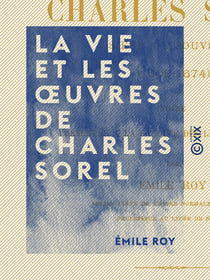 La Vie et les œuvres de Charles Sorel - Sieur de Souvigny (1602-1674)