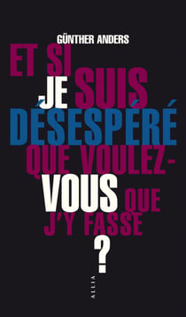 Et si je suis désespéré, que voulez-vous que j'y fasse?