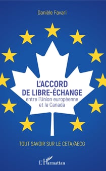 L'accord de libre-échange - Entre l'Union européenne et le Canada - Tout savoir sur le CETA/AECG