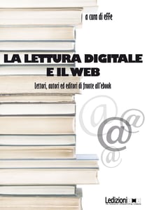 La lettura digitale e il web - Lettori, autor ed editori di fronte all'ebook