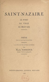 Saint-Nazaire - Le port, la ville, le travail. Thèse pour le Doctorat ès-lettres présentée à la Faculté des Lettres de Rennes