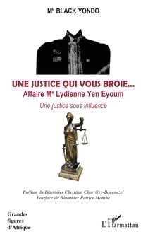 Une justice qui vous broie... Affaire Me Lydienne Yen Eyoum - Une justice sous influence