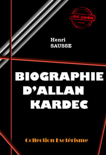 Biographie d'Allan Kardec [édition intégrale revue et mise à jour] - édition intégrale