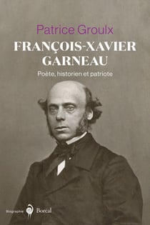 François-Xavier Garneau - Poète, historien et patriote