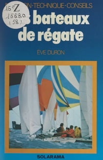 Les bateaux de régate - Initiation, technique, conseils