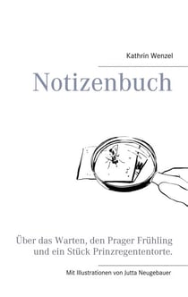 Notizenbuch - Über das Warten, den Prager Frühling und ein Stück Prinzregententorte.