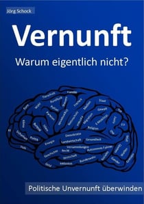 Vernunft - warum eigentlich nicht? - politische Unvernunft überwinden