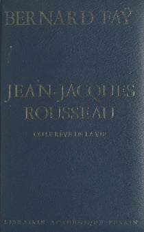 Jean-Jacques Rousseau - Ou Le rêve de la vie