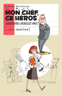 Mon chef, ce héros. Assistantes, rebellez-vous ! - Assistantes, rebellez-vous !