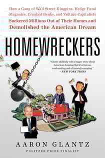 Homewreckers - How a Gang of Wall Street Kingpins, Hedge Fund Magnates, Crooked Banks, and Vulture Capitalists Suckered Millions Out of Their Homes and Demolished the American Dream