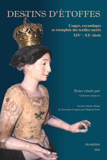 Destins d’étoffes - Usages, ravaudages et réemplois des textiles sacrés (XIVe - XXe siècle)
