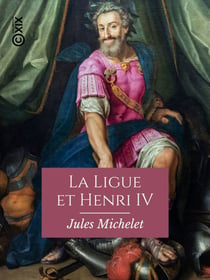 La Ligue et Henri IV - Histoire de France