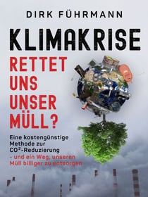 Klimakrise - rettet uns unser Müll? - Eine kostengünstige Methode zur CO2-Reduzierung