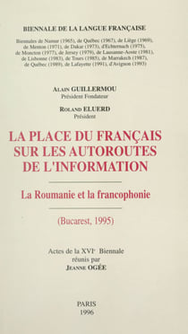 La place du français sur les autoroutes de l'information : la Roumanie et la francophonie - Actes de la XVIe Biennale, Bucarest, 1995