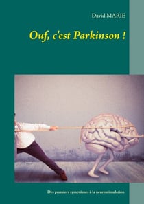 Ouf, c'est Parkinson ! - Mon vécu de la maladie depuis les premiers symptômes à 31 ans jusqu'à la neurostimulation à 44 ans