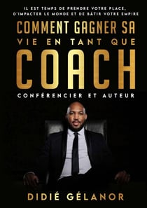 Comment gagner sa vie en tant que coach, conférencier et auteur - Il est temps de prendre votre place, d'impacter le monde et de bâtir votre empire