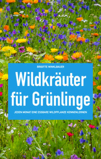 Wildkräuter für Grünlinge - Jeden Monat eine essbare Wildpflanze kennenlernen
