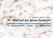 KI - Was soll der ganze Quatsch? - Praktische Anleitung zum Einsatz Künstlicher Intelligenz im mittelständischen Anlagen- und Maschinenbau