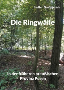 Die Ringwälle - in der früheren preußischen Provinz Posen