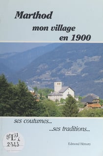 Marthod : mon village en 1900 - Ses coutumes, ses traditions