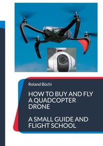 How to buy and fly a quadcopter drone - a small guide and flight school